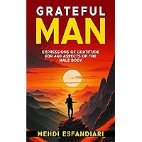 Grateful Man: Expressions of Gratitude for 440 Aspects of the Male Body