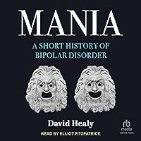 Mania: A Short History of Bipolar Disorder Mania: A Short History of Bipolar Disorder Audible Audiobook Kindle Paperback Hardcover Audio CD