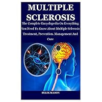 SURVIVING MULTIPLE SCLEROSIS: The Complete Encyclopedia On Everything You Need To Know About Multiple Sclerosis Treatment, Prevention. Management And Cure SURVIVING MULTIPLE SCLEROSIS: The Complete Encyclopedia On Everything You Need To Know About Multiple Sclerosis Treatment, Prevention. Management And Cure Paperback