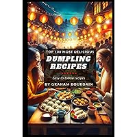 Top 100 Most Delicious Dumpling Recipes: A Dumpling Cookbook [Books on Potstickers, Gyoza, Pierogi, Ravioli, Momos, Wontons, Bao and more] (T100MD 3)