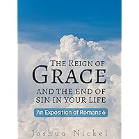 The Reign of Grace and the End of Sin in Your Life: An Exposition of Romans 6 The Reign of Grace and the End of Sin in Your Life: An Exposition of Romans 6 Kindle Paperback
