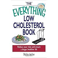 The Everything Low Cholesterol Book: Reduce Your Risks And Ensure A Longer, Healthier Life The Everything Low Cholesterol Book: Reduce Your Risks And Ensure A Longer, Healthier Life Kindle Paperback