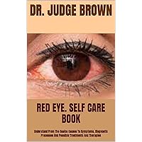 RED EYE. SELF CARE BOOK : Understand From The Basics Causes To Symptoms, Diagnostic Processes And Possible Treatments And Therapies RED EYE. SELF CARE BOOK : Understand From The Basics Causes To Symptoms, Diagnostic Processes And Possible Treatments And Therapies Kindle Paperback