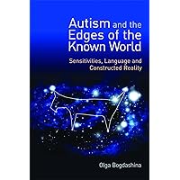 Autism and the Edges of the Known World: Sensitivities, Language and Constructed Reality Autism and the Edges of the Known World: Sensitivities, Language and Constructed Reality Paperback Kindle