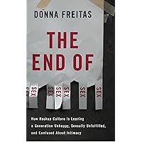 The End of Sex: How Hookup Culture is Leaving a Generation Unhappy, Sexually Unfulfilled, and Confused About Intimacy The End of Sex: How Hookup Culture is Leaving a Generation Unhappy, Sexually Unfulfilled, and Confused About Intimacy eTextbook Audible Audiobook Hardcover Paperback
