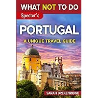 What NOT To Do - Portugal (A Unique Travel Guide) (What NOT To Do - Travel Guides)