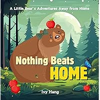 Nothing Beats Home: A cute story about a little bear's adventures away from the forest