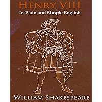 King Henry VIII In Plain and Simple English: A Modern Translation and the Original Version King Henry VIII In Plain and Simple English: A Modern Translation and the Original Version Paperback Kindle