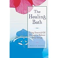 The Healing Bath: Using Essential Oil Therapy to Balance Body Energy The Healing Bath: Using Essential Oil Therapy to Balance Body Energy Kindle Paperback