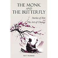 The Monk and The Butterfly - 60 Beautiful Stories of Zen: Embracing Mindfulness, Inner Peace, and Personal Growth, A Journey Through Change and Letting Go The Monk and The Butterfly - 60 Beautiful Stories of Zen: Embracing Mindfulness, Inner Peace, and Personal Growth, A Journey Through Change and Letting Go Paperback Kindle Hardcover