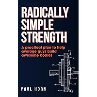 Radically Simple Strength: A practical plan to help average guys build awesome bodies Radically Simple Strength: A practical plan to help average guys build awesome bodies Kindle Paperback