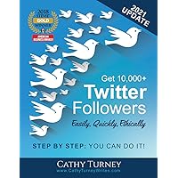 Get 10,000+ Twitter Followers - Easily, Quickly, Ethically: Step-By-Step: You Can Do It! Get 10,000+ Twitter Followers - Easily, Quickly, Ethically: Step-By-Step: You Can Do It! Paperback