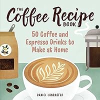 The Coffee Recipe Book: 50 Coffee and Espresso Drinks to Make at Home The Coffee Recipe Book: 50 Coffee and Espresso Drinks to Make at Home Paperback Kindle Spiral-bound