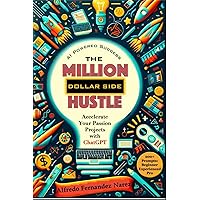 The Million Dollar Side Hustle: Accelerate Your Passion Projects with ChatGPT The Million Dollar Side Hustle: Accelerate Your Passion Projects with ChatGPT Paperback Kindle