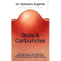 A Comprehensive Exploration of Boils and Carbuncles – From Pathogenesis to Holistic Wellness (Medical care and health) A Comprehensive Exploration of Boils and Carbuncles – From Pathogenesis to Holistic Wellness (Medical care and health) Kindle Paperback