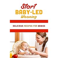 Start Baby-Led Weaning: Delicious Recipes For Babies