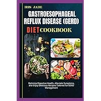 GASTROESOPHAGEAL REFLUX DISEASE (GERD) DIET COOK BOOK: Optimize Digestive Health, Alleviate Symptoms, and Enjoy Delicious Recipes Tailored for GERD Management GASTROESOPHAGEAL REFLUX DISEASE (GERD) DIET COOK BOOK: Optimize Digestive Health, Alleviate Symptoms, and Enjoy Delicious Recipes Tailored for GERD Management Paperback Kindle