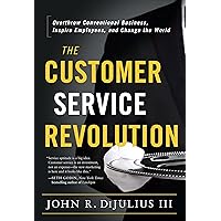 The Customer Service Revolution: Overthrow Conventional Business, Inspire Employees, and Change the World The Customer Service Revolution: Overthrow Conventional Business, Inspire Employees, and Change the World Hardcover Audible Audiobook Kindle