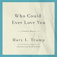 Who Could Ever Love You: A Family Memoir Who Could Ever Love You: A Family Memoir Audible Audiobook Kindle Hardcover