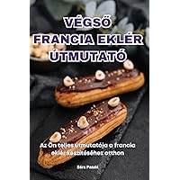 VégsŐ Francia Eklér Útmutató (Hungarian Edition)