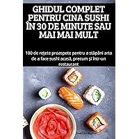 Ghidul Complet Pentru Cina Sushi În 30 de Minute Sau Mai Mai Mult (Romanian Edition)