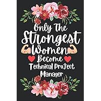 Mothers Day Gifts: Only The Strongest Women Become Technical Project Manager: Perfect Appreciations and Mothers Day Journal present for Mum. Funny ... and Gag gift for Mother and Ladies co workers