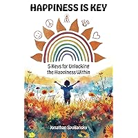 Happiness is Key: 5 Keys for Unlocking the Happiness Within Happiness is Key: 5 Keys for Unlocking the Happiness Within Paperback