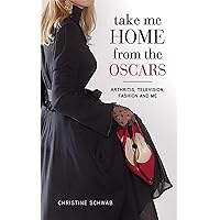 Take Me Home from the Oscars: Arthritis, Television, Fashion, and Me Take Me Home from the Oscars: Arthritis, Television, Fashion, and Me Kindle Audible Audiobook Hardcover
