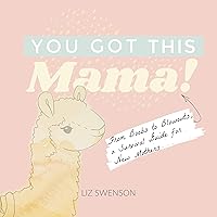 You Got This, Mama!: From Boobs to Blowouts, a Survival Guide for New Mothers You Got This, Mama!: From Boobs to Blowouts, a Survival Guide for New Mothers Hardcover Kindle
