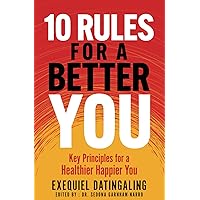 10 Rules for a Better You: Key Principles for a Healthier Happier You 10 Rules for a Better You: Key Principles for a Healthier Happier You Paperback Kindle