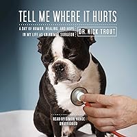 Tell Me Where It Hurts: Humor, Healing and Hope in my Life as an Animal Surgeon Tell Me Where It Hurts: Humor, Healing and Hope in my Life as an Animal Surgeon Audible Audiobook Hardcover Kindle Paperback Audio CD