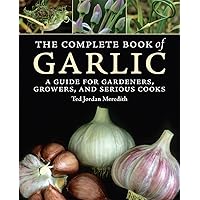 The Complete Book of Garlic: A Guide for Gardeners, Growers, and Serious Cooks The Complete Book of Garlic: A Guide for Gardeners, Growers, and Serious Cooks Hardcover