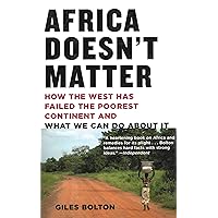 Africa Doesn't Matter: How the West Has Failed the Poorest Continent and What We Can Do About It