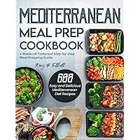 Mediterranean Meal Prep Cookbook: 600 Easy and Delicious Mediterranean Diet Recipes to Cook, Prep, Grab, and Go| With 4 Weeks of Foolproof Step-by-step Meal Prepping Guide