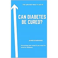 Can diabetes be cured?: Everything you need if you want to reverse diabetes.