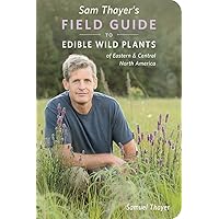 Sam Thayer's Field Guide to Edible Wild Plants: of Eastern and Central North America (The Sam Thayer's Field Guides) Sam Thayer's Field Guide to Edible Wild Plants: of Eastern and Central North America (The Sam Thayer's Field Guides) Paperback