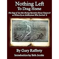 Nothing Left to Drag Home: The Siege of Lao Bao, During Operation Dewey Canyon II; Written by an Artilleryman Who Survived It. Nothing Left to Drag Home: The Siege of Lao Bao, During Operation Dewey Canyon II; Written by an Artilleryman Who Survived It. Kindle Paperback