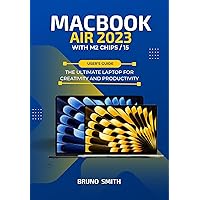 MACBOOK AIR 2023 WITH M2 CHIPS/ 15 User’s Guide: The ultimate Laptop for creativity and Productivity MACBOOK AIR 2023 WITH M2 CHIPS/ 15 User’s Guide: The ultimate Laptop for creativity and Productivity Paperback Kindle Hardcover