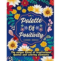 Palette of Positivity - The Unique Blend of Inspirational Quotes and Coloring Elements: Journey Through Life's and Truths for All Ages (Ancient Wisdom in Modern World)