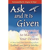 Ask and It Is Given: Learning to Manifest Your Desires (Law of Attraction Book 7) Ask and It Is Given: Learning to Manifest Your Desires (Law of Attraction Book 7) Paperback Kindle Audible Audiobook Hardcover Audio CD