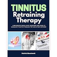 Tinnitus Retraining Therapy: A Beginner's Quick Start Overview and Guide to Managing Tinnitus Through TRT and Other Methods Tinnitus Retraining Therapy: A Beginner's Quick Start Overview and Guide to Managing Tinnitus Through TRT and Other Methods Kindle Paperback