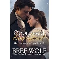 Oppressed & Empowered: The Viscount's Capable Wife (Love's Second Chance Series Book 12) Oppressed & Empowered: The Viscount's Capable Wife (Love's Second Chance Series Book 12) Kindle Paperback Hardcover