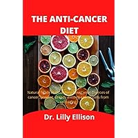 THE ANTI-CANCER DIET: Natural foods that can help lower your chances of cancer , prevent already existing cancer cells from spreading.