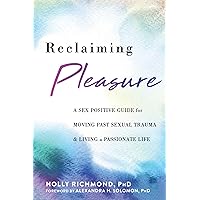 Reclaiming Pleasure: A Sex Positive Guide for Moving Past Sexual Trauma and Living a Passionate Life Reclaiming Pleasure: A Sex Positive Guide for Moving Past Sexual Trauma and Living a Passionate Life Paperback Audible Audiobook Kindle Audio CD