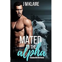 Mated To The Alpha: A Standalone Wolf Shifter Romance Mated To The Alpha: A Standalone Wolf Shifter Romance Kindle Paperback