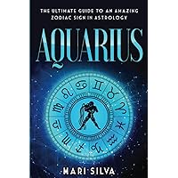 Aquarius: The Ultimate Guide to an Amazing Zodiac Sign in Astrology (Zodiac Signs) Aquarius: The Ultimate Guide to an Amazing Zodiac Sign in Astrology (Zodiac Signs) Paperback Audible Audiobook Kindle Hardcover