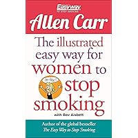 The Illustrated Easy Way for Women to Stop Smoking: A Liberating Guide to a Smoke-Free Future (Allen Carr's Easyway, 15) The Illustrated Easy Way for Women to Stop Smoking: A Liberating Guide to a Smoke-Free Future (Allen Carr's Easyway, 15) Paperback Kindle