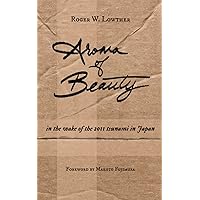 Aroma of Beauty: in the wake of the 2011 tsunami in Japan Aroma of Beauty: in the wake of the 2011 tsunami in Japan Paperback Audible Audiobook Kindle Hardcover