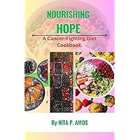 NOURISHING HOPE: A Cancer-Fighting Diet Cookbook NOURISHING HOPE: A Cancer-Fighting Diet Cookbook Kindle Paperback