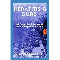 HEPATITIS B CURE: The Effective Guide And Healthy Recipes To Help You Cure Hepatitis B Functionally HEPATITIS B CURE: The Effective Guide And Healthy Recipes To Help You Cure Hepatitis B Functionally Paperback Kindle
